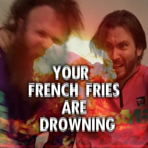 Your French Fries are Drowning