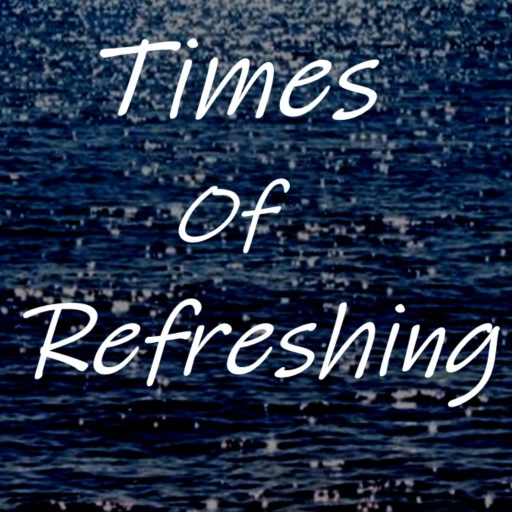 Times of Refreshing Podcast