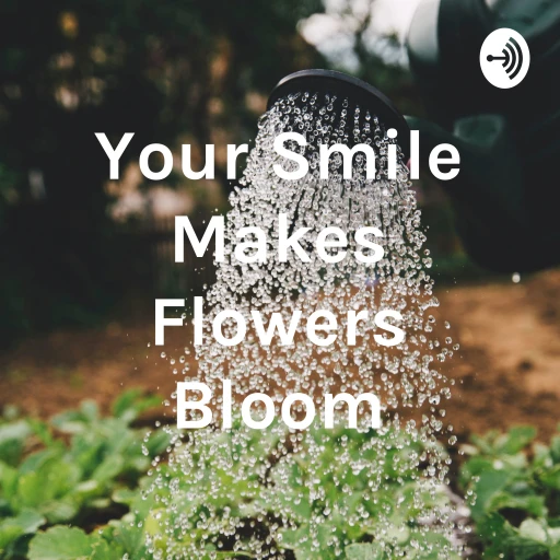 Your Smile Makes Flowers Bloom