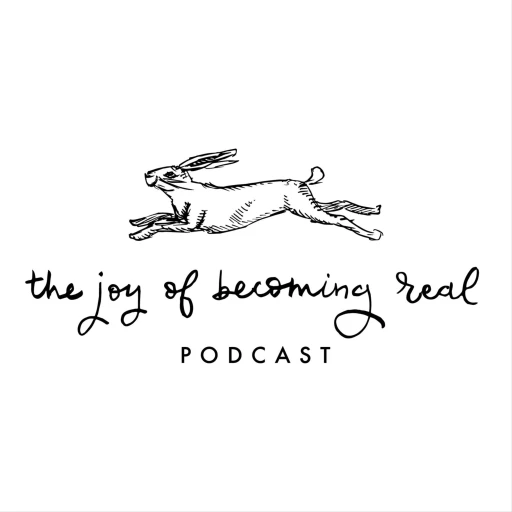 The Joy of Becoming Real Podcast