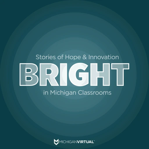 BRIGHT: Stories of Hope & Innovation in Michigan Classrooms