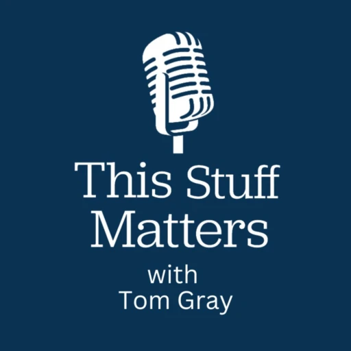 This Stuff Matters with Tom Gray