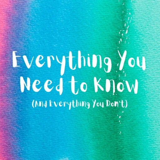 Everything You Need to Know (And Everything You Don’t)