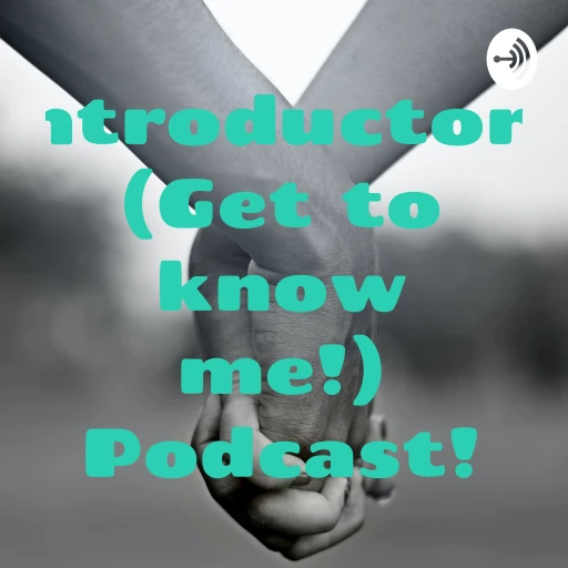 Introductory (Get to know me!) Podcast!