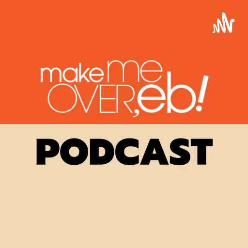 The Make Me Over Eb Podcast