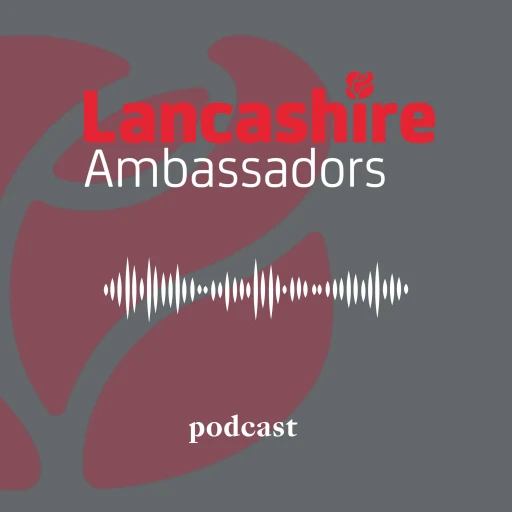 The Lancashire podcast – Make our Lancashire yours