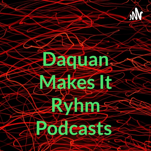 Daquan Makes It Ryhm Podcasts