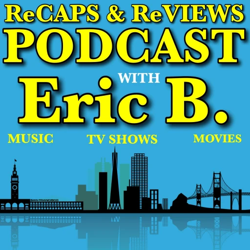 The Recaps & Reviews Podcast with Eric B.