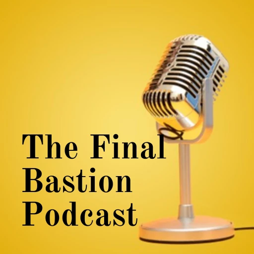 The Final Bastion Podcast