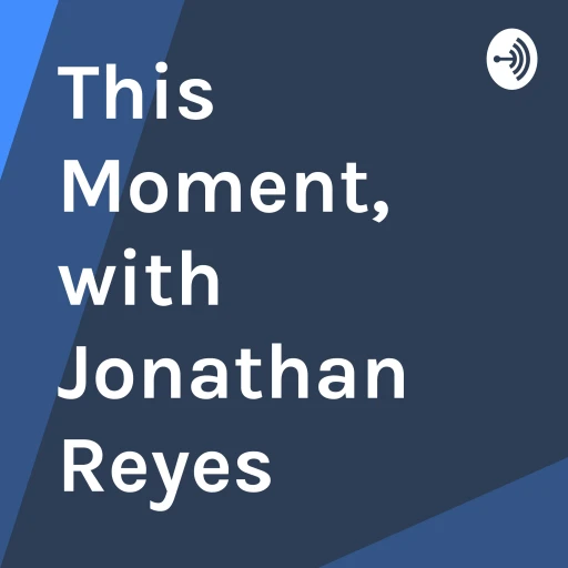 This Moment, with Jonathan Reyes