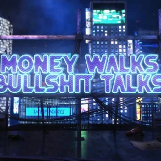 Money Walks Bullshit Talks