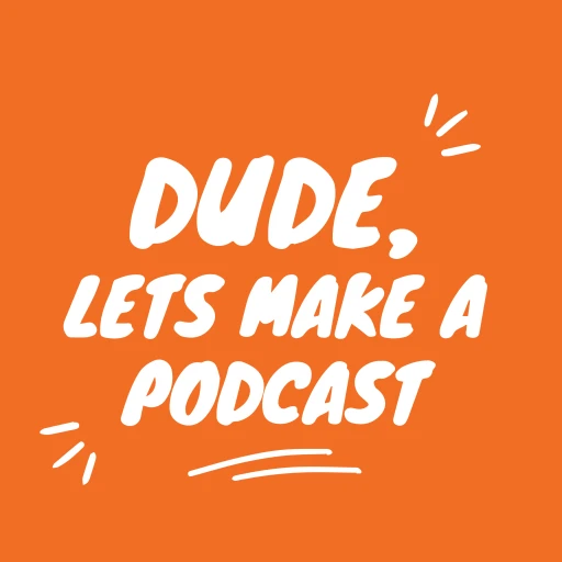 Dude, let’s make a podcast