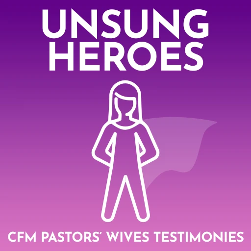 Unsung Heroes – CFM Pastors’ Wives Share Their Stories