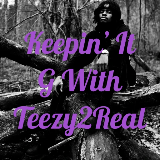 Keepin’ It G With Teezy2Real