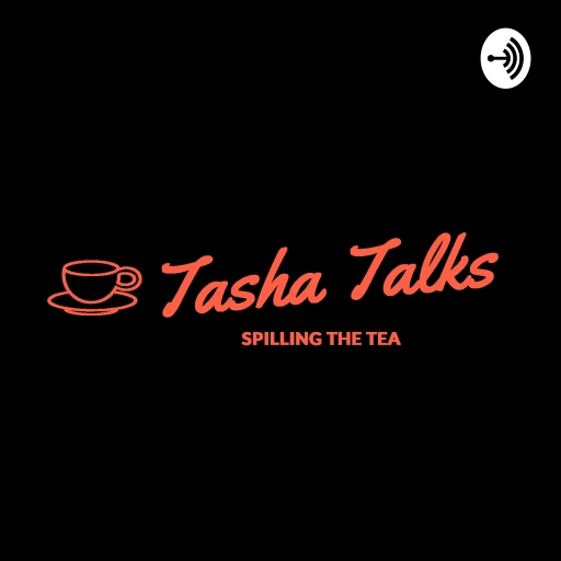 It’s Tasha Talks – Spilling the tea!