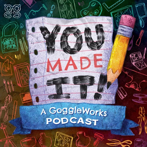 You Made It!: A GoggleWorks Podcast