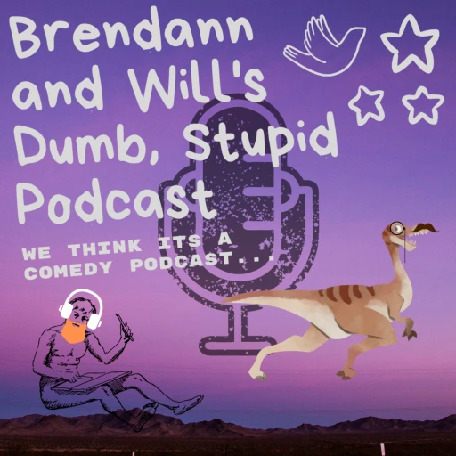 Brendann and Will’s Dumb, Stupid Podcast