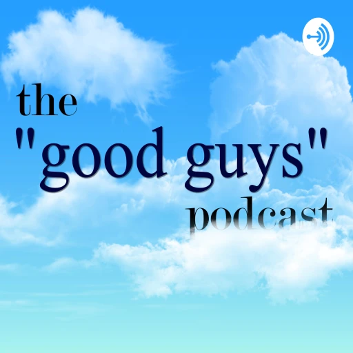 the “good guys” podcast