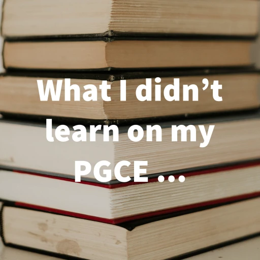 What I didn’t learn on my PGCE …