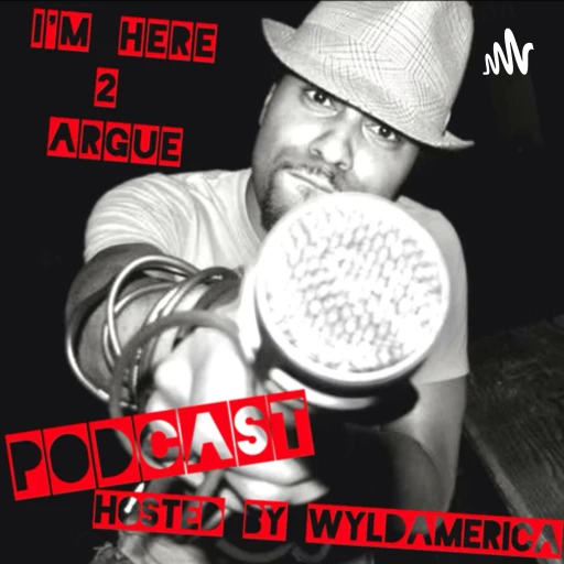 I’m Here 2 Argue Podcast