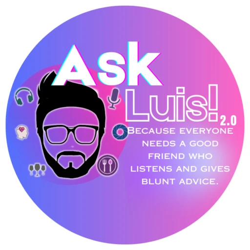 ASK Luis! 2.0 – Because everyone needs a good friend who listens and gives blunt advice