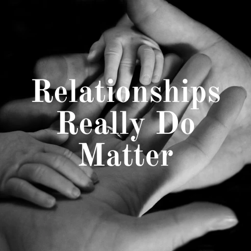 Relationships Really Do Matter