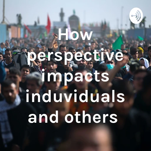 How perspective impacts individuals and others