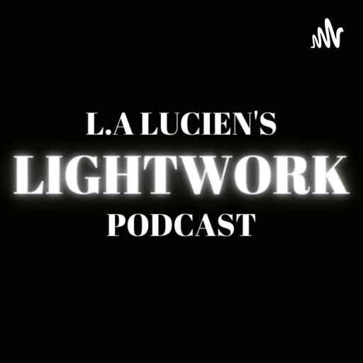 L.A Lucien’s Lightwork Podcast