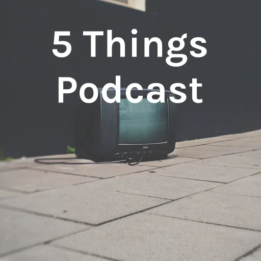 5 Things Podcast