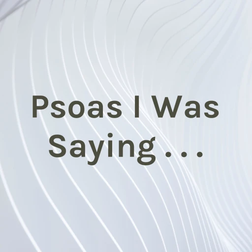 Psoas I Was Saying . . .