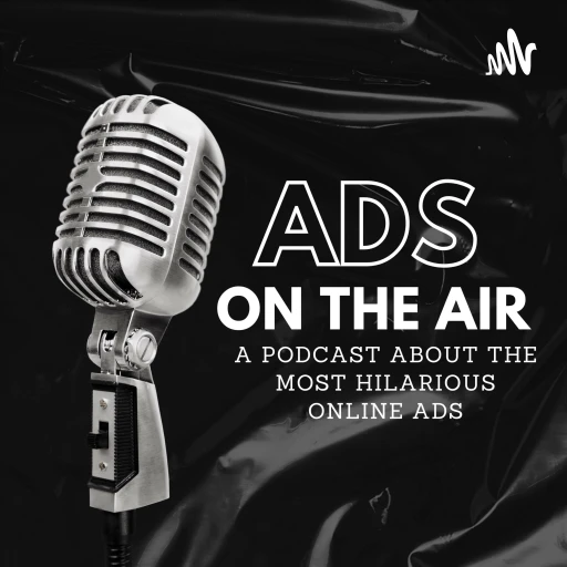 Ads on the Air: A Podcast about the Most Hilarious Online Ads