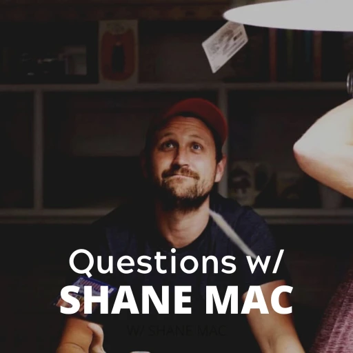 Questions w/ Shane Mac