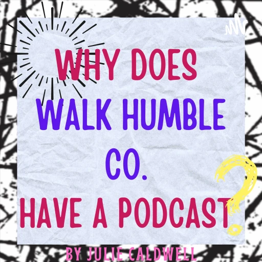 Why Does Walk Humble Co Have A Podcast?