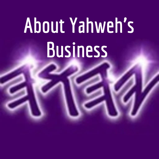 About Yahweh’s Business