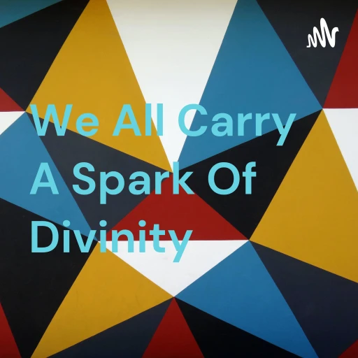 We All Carry A Spark Of Divinity