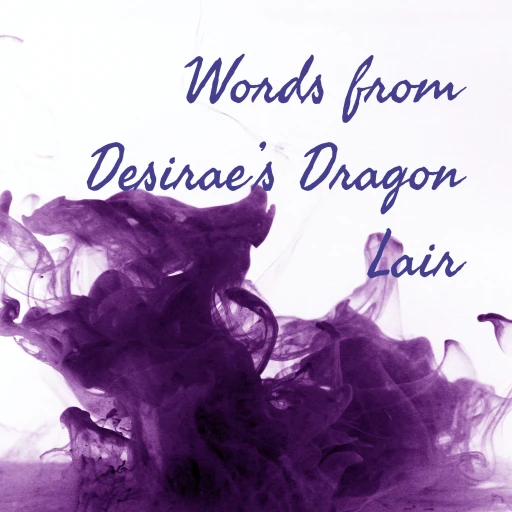 Words from Desirae’s Dragon Lair