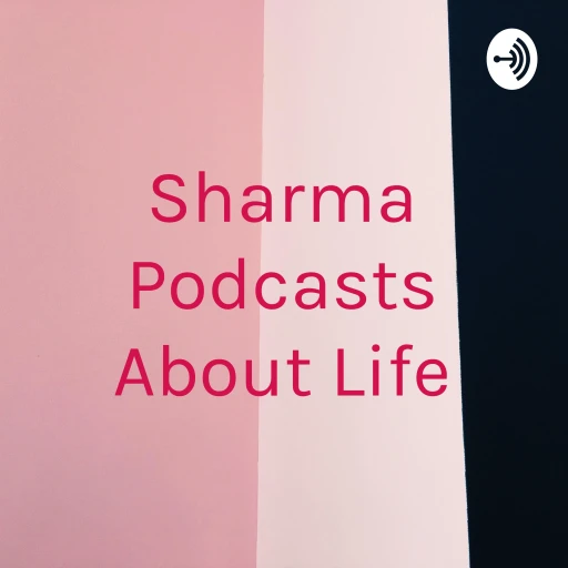 Sharma Podcasts About Life