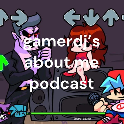 gamerdj’s about me podcast