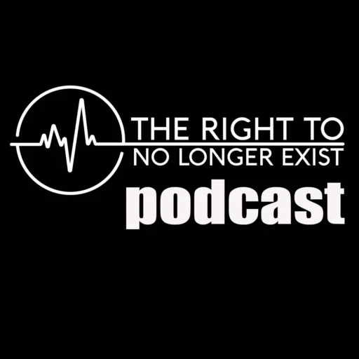 The Right To No Longer Exist Podcast