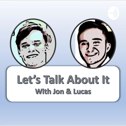 Let’s Talk About It with Jon and Lucas