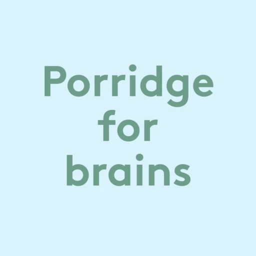 Porridge for brains