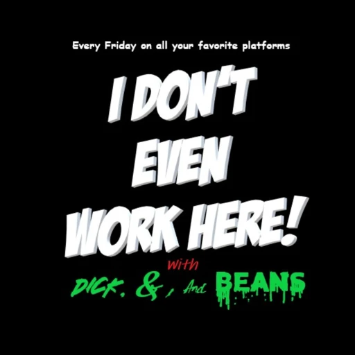 I Don’t Even Work Here! With Dick, &, And Beans