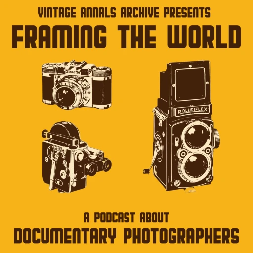 Framing The World – A Podcast About Documentary Photographers sponsored by Vintage Annals Archive