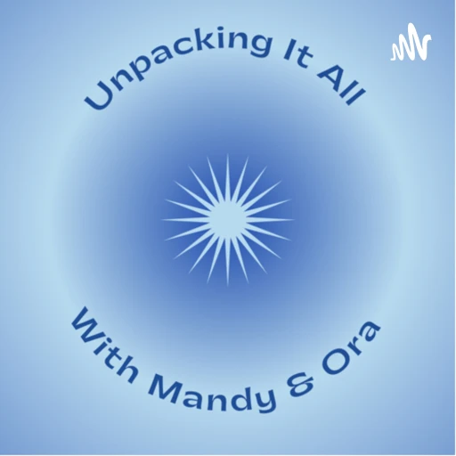 Unpacking It All with Mandy and Ora