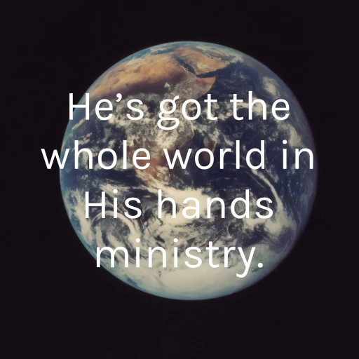 He’s got the whole world in His Hands ministry. Podcasting for Christ.