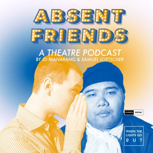 Absent Friends: A Theatre Podcast by JD Manarang & Samuel Loetscher