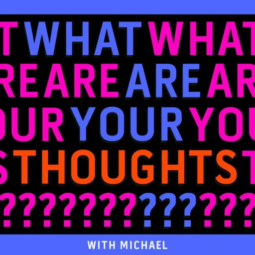 What Are Your Thoughts? with Michael