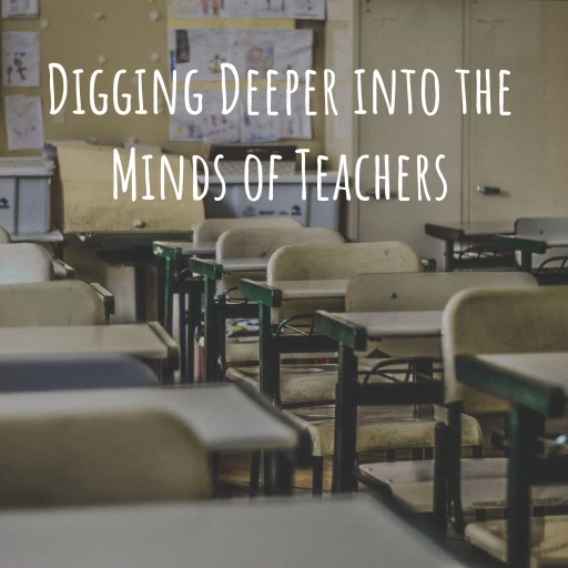 Digging Deeper into the Minds of Teachers