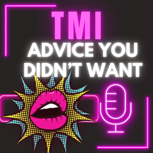 TMI: Advice You Didn’t Want