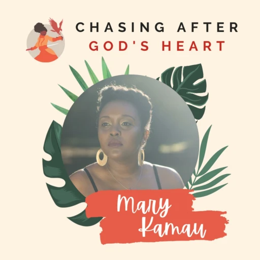 Chasing After God’s Heart with Mary Kamau